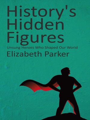 cover image of History's Hidden Figures--Unsung Heroes Who Shaped Our World
